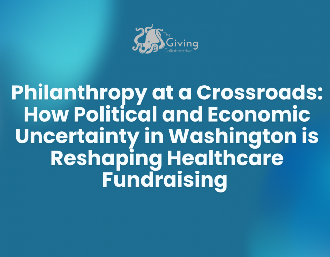 Philanthropy at a Crossroads: How Political and Economic Uncertainty in Washington is Reshaping Healthcare Fundraising: Navigating Policy, Taxation, and Economic Trends to Sustain Philanthropic Success